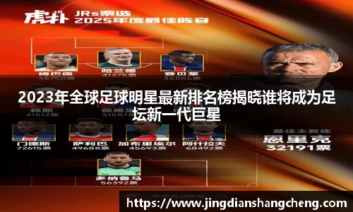 2023年全球足球明星最新排名榜揭晓谁将成为足坛新一代巨星